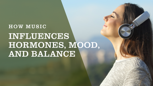 Tuning In: How Music Influences Hormones, Mood, and Balance
