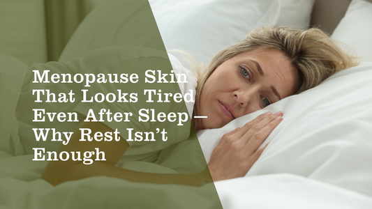 Menopause Skin That Looks Tired Even After Sleep — Why Rest Isn’t Enough