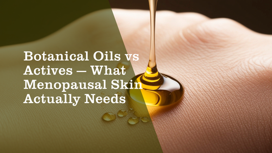 Botanical Oils vs Actives — What Menopausal Skin Actually Needs