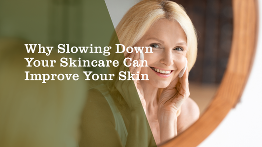 Why Slowing Down Your Skincare Can Improve Your Skin
