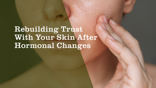 Rebuilding Trust With Your Skin After Hormonal Changes