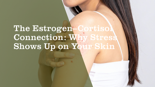 The Estrogen–Cortisol Connection: Why Stress Shows Up on Your Skin