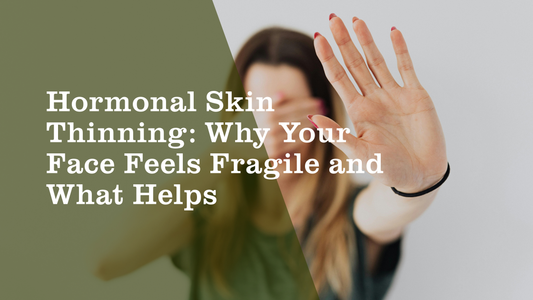 Hormonal Skin Thinning: Why Your Face Feels Fragile and What Helps