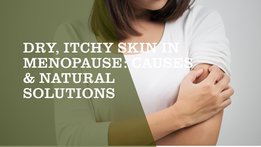 Why Menopause Causes Dry, Itchy Skin — And How to Fix It Naturally