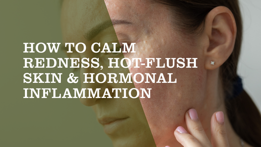 How to Calm Redness, Hot-Flush Skin & Hormonal Inflammation