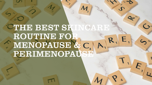 The Best Skincare Routine for Menopause & Perimenopause