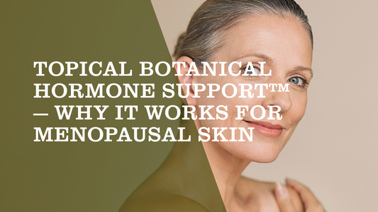 Topical Botanical Hormone Support™ — Why It Works for Menopausal Skin - Botanical Balance